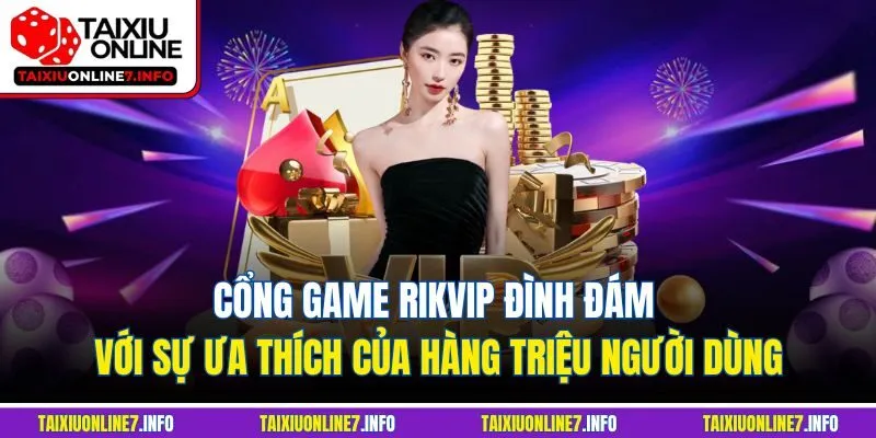 Cổng game Rikvip đình đám với sự ưa thích của hàng triệu người dùng