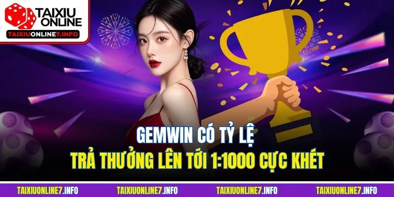 Gemwin có tỷ lệ trả thưởng lên tới 1:1000 cực khét