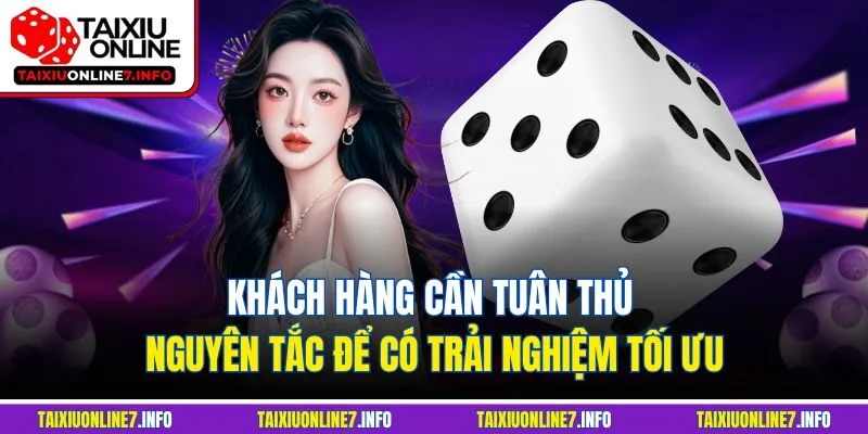 Khách hàng cần tuân thủ nguyên tắc để có trải nghiệm tối ưu