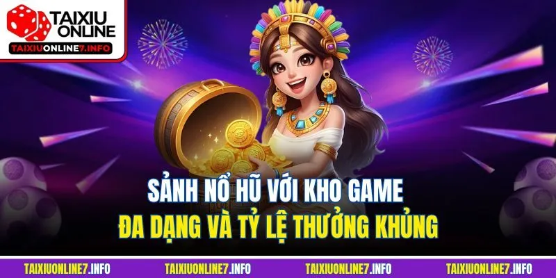 Sảnh nổ hũ với kho game đa dạng và tỷ lệ thưởng khủng