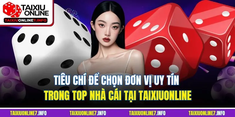 Tiêu chí để chọn đơn vị uy tín trong top nhà cái tại Taixiuonline