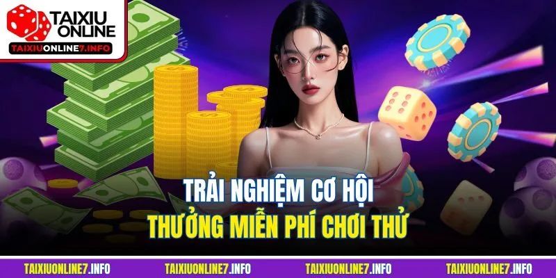 Trải nghiệm cơ hội thưởng miễn phí chơi thử