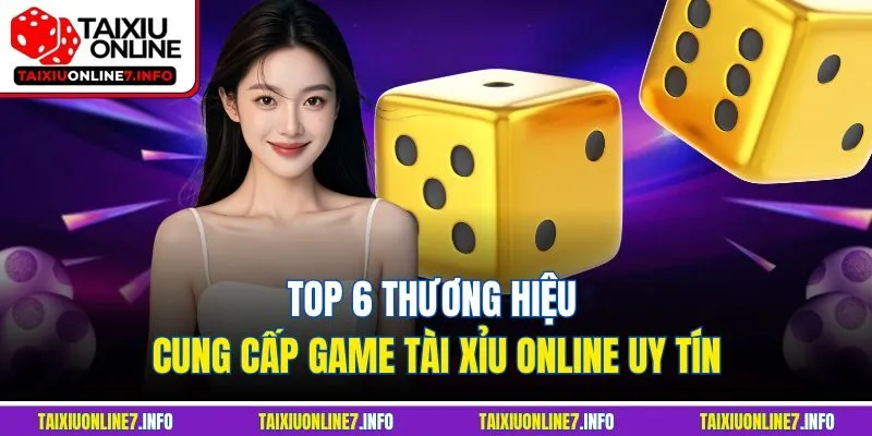 Top 6 thương hiệu cung cấp game Tài Xỉu online uy tín