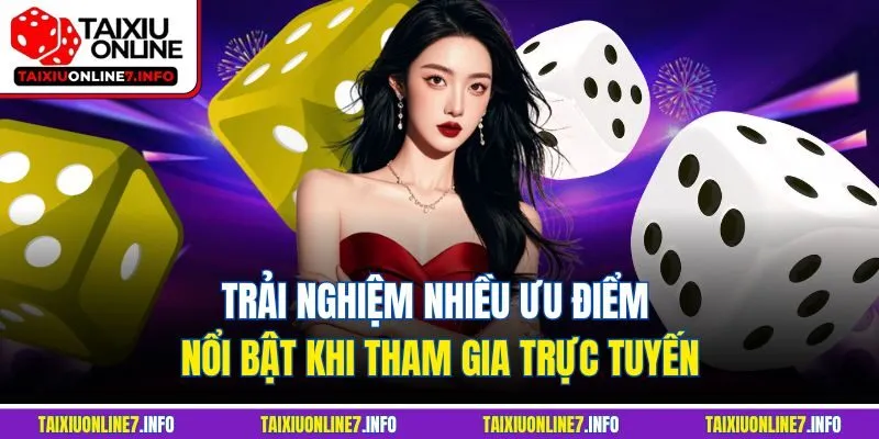 Trải nghiệm nhiều ưu điểm nổi bật khi tham gia trực tuyến