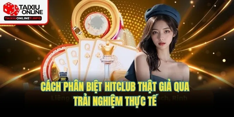 Cách phân biệt Hitclub thật giả qua trải nghiệm thực tế