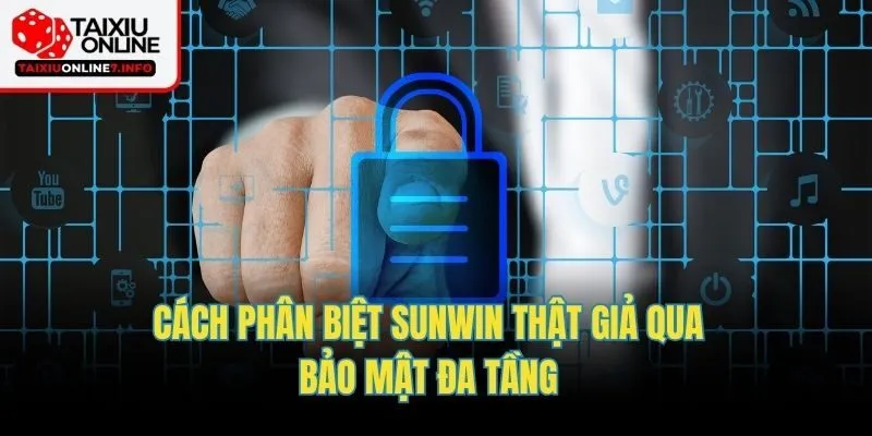 Cách phân biệt Sunwin thật giả qua bảo mật đa tầng